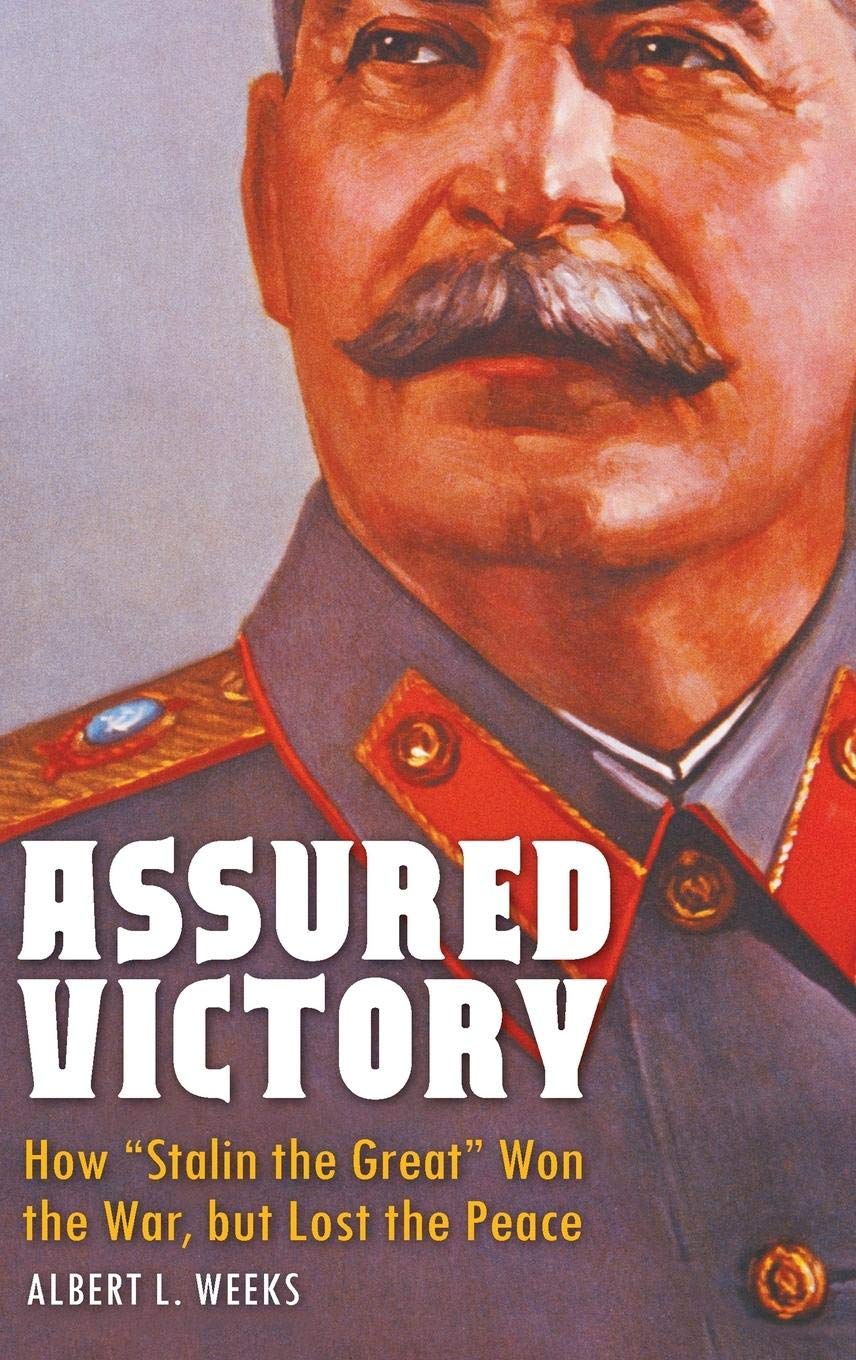 Assured Victory: How 'Stalin the Great' Won the War, but Lost the Peace