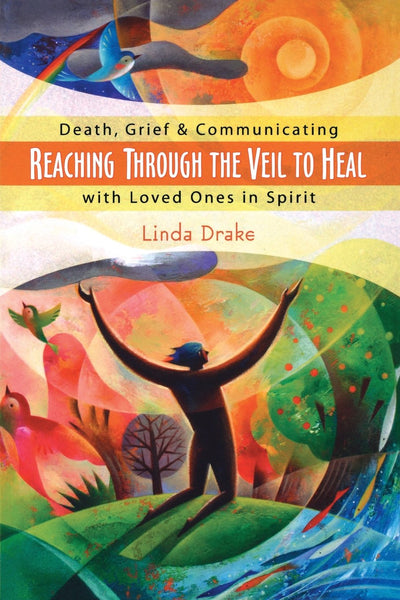 Reaching Through the Veil to Heal: Death, Grief & Communicating with Loved Ones in Spirit