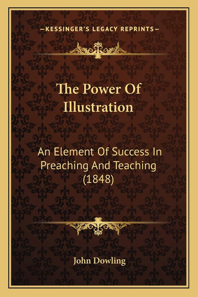 The Power Of Illustration: An Element Of Success In Preaching And Teaching (1848)