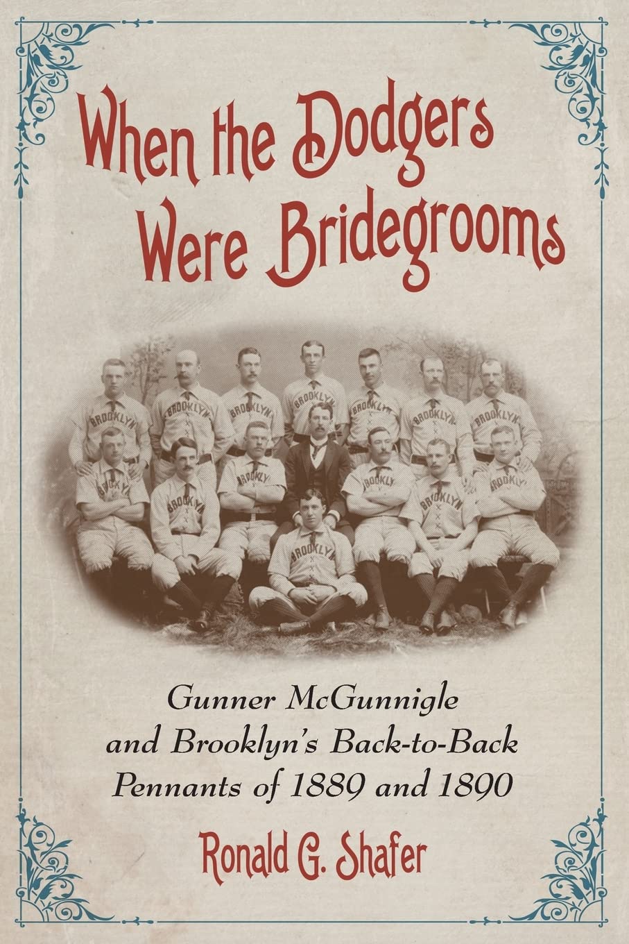 When the Dodgers Were Bridegrooms: Gunner McGunnigle and Brooklyn's Back-to-Back Pennants of 1889 and 1890