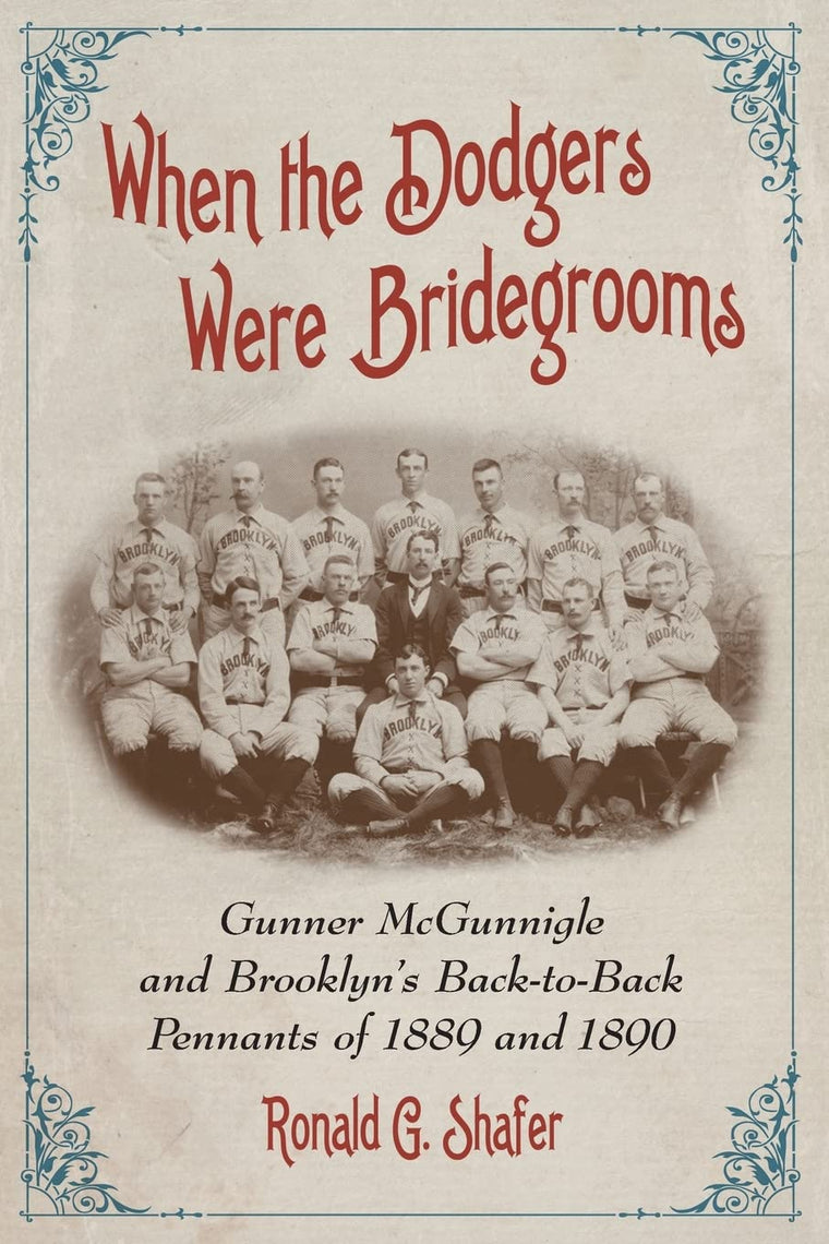 When the Dodgers Were Bridegrooms: Gunner McGunnigle and Brooklyn's Back-to-Back Pennants of 1889 and 1890