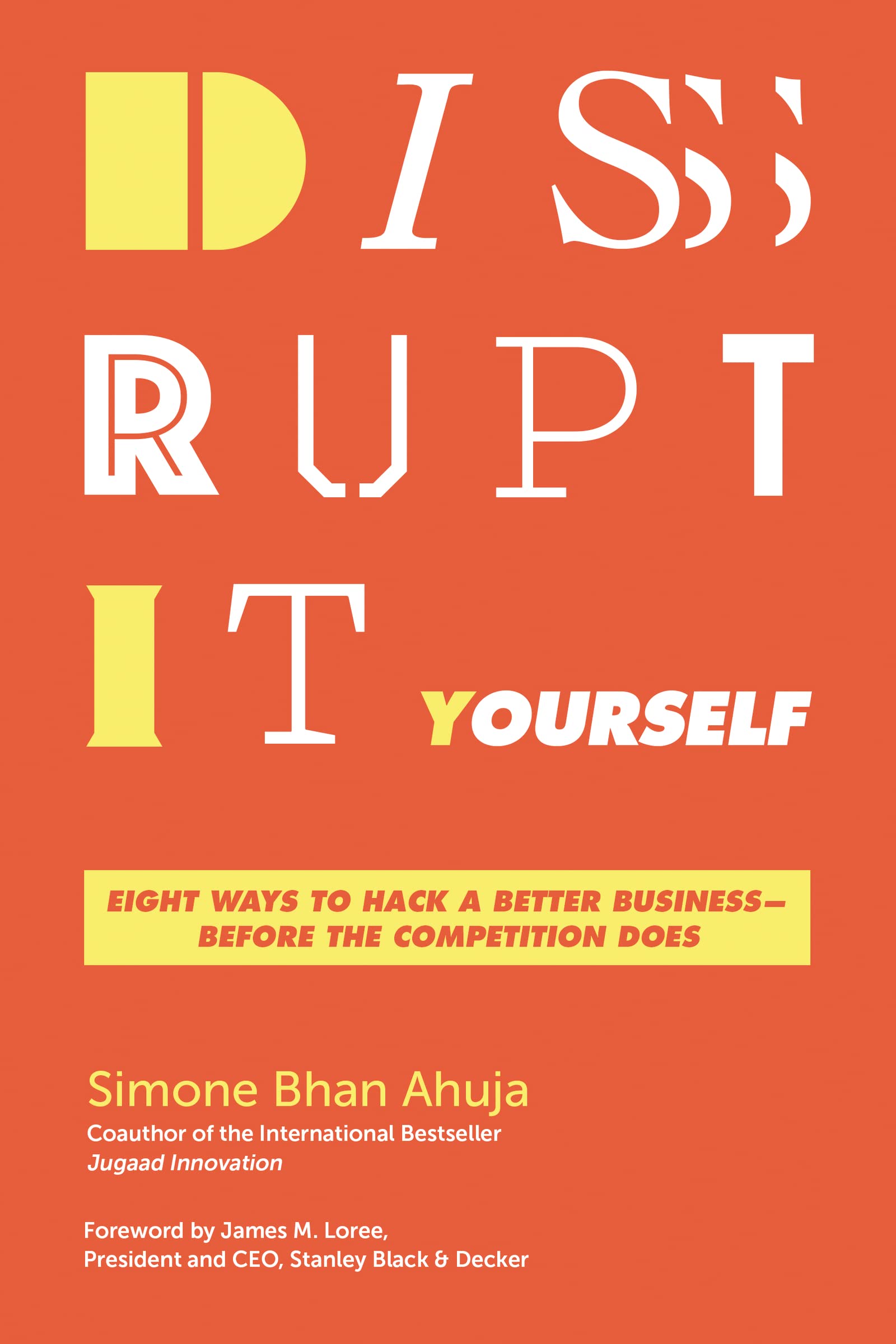 Disrupt-It-Yourself: Eight Ways to Hack a Better Business---Before the Competition Does