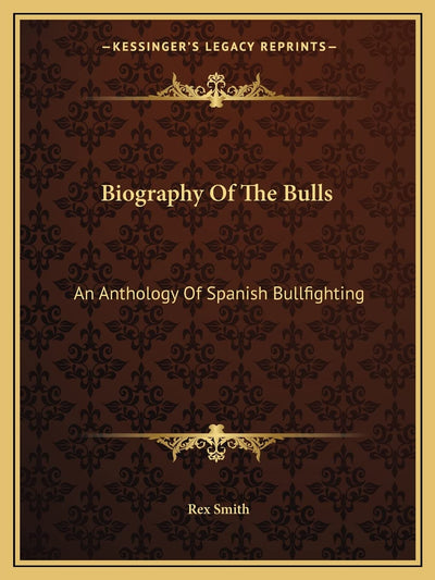Biography Of The Bulls: An Anthology Of Spanish Bullfighting