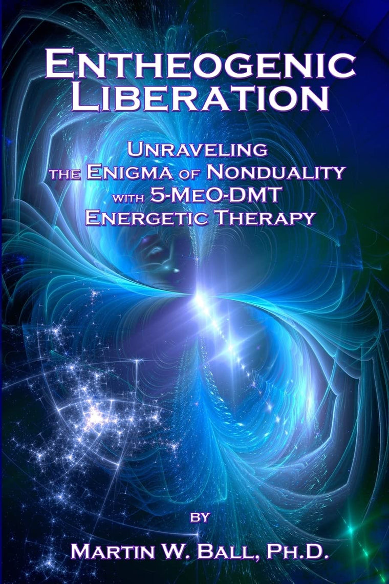 Entheogenic Liberation: Unraveling the Enigma of Nonduality with 5-MeO-DMT Energetic Therapy (The Entheogenic Evolution)