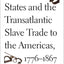 The United States and the Transatlantic Slave Trade to the Americas, 1776-1867