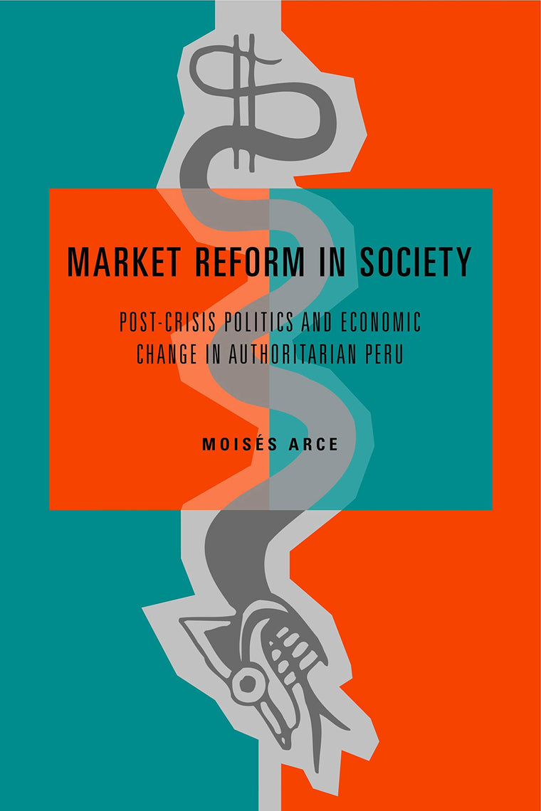 Market Reform in Society: Post-Crisis Politics and Economic Change in Authoritarian Peru