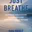 Just Breathe: Mastering Breathwork for Success in Life, Love