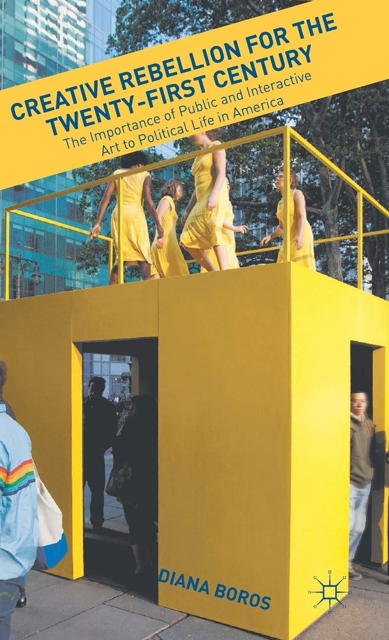Creative Rebellion for the Twenty-First Century: The Importance of Public and Interactive Art to Political Life in America