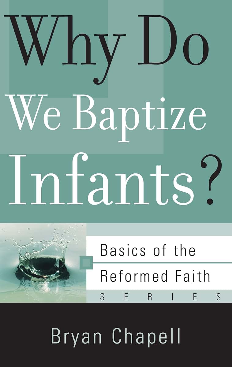 Why Do We Baptize Infants? (Basics of the Reformed Faith)