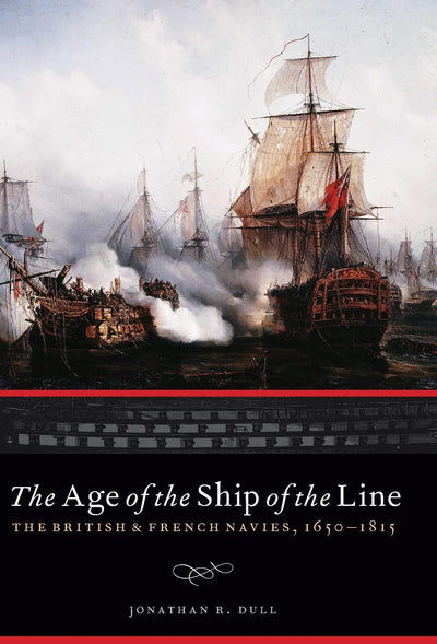 The Age of the Ship of the Line: The British and French Navies, 1650-1815 (Studies in War, Society, and the Military)