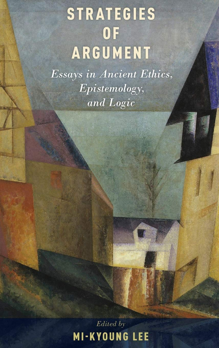 Strategies of Argument: Essays in Ancient Ethics, Epistemology, and Logic