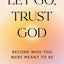 Let Go, Trust God, Become Who You Were Meant To Be