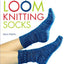 Loom Knitting Socks: A Beginner's Guide to Knitting Socks on a Loom with Over 50 Fun Projects (No-Needle Knits)
