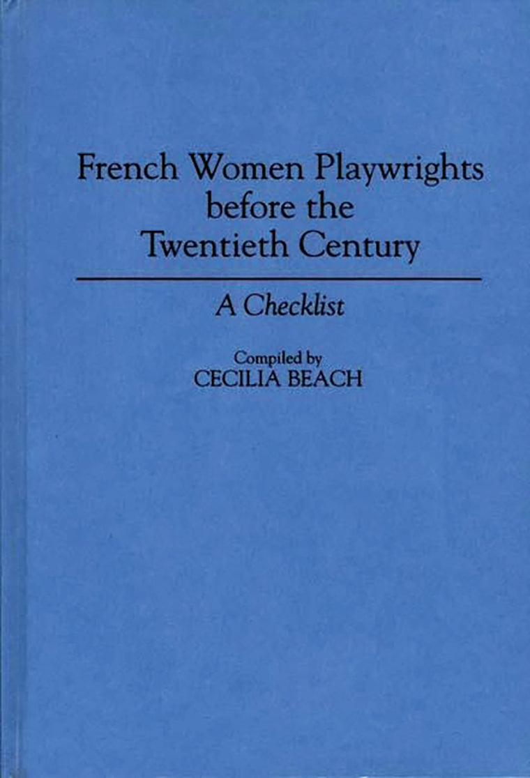 French Women Playwrights Before the Twentieth Century: A Checklist (Bibliographies and Indexes in Women's Studies)