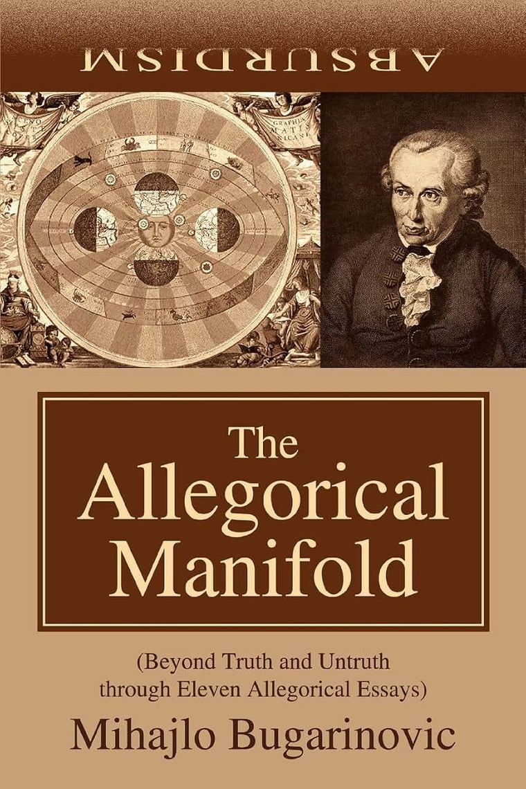 The Allegorical Manifold: (Beyond Truth and Untruth through Eleven Allegorical Essays)