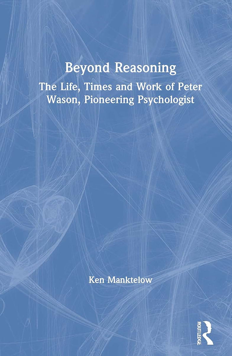 Beyond Reasoning: The Life, Times and Work of Peter Wason, Pioneering Psychologist