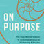 On Purpose: The Busy Woman's Guide to an Extraordinary Life of Meaning and Success