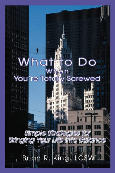 What to Do When Youre Totally Screwed: Simple Strategies for Bringing Your Life into Balance