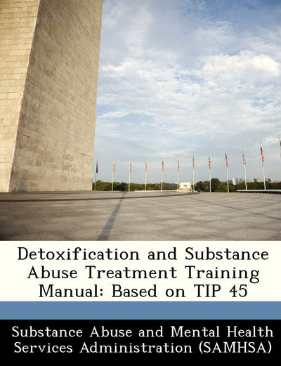 Detoxification and Substance Abuse Treatment Training Manual: Based on Tip 45