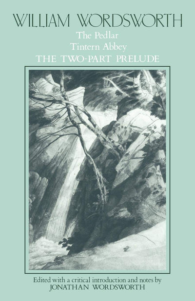 William Wordsworth: The Pedlar, Tintern Abbey, the Two-Part Prelude (Poems)