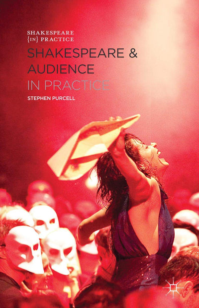 Shakespeare and Audience in Practice (Shakespeare in Practice, 4)