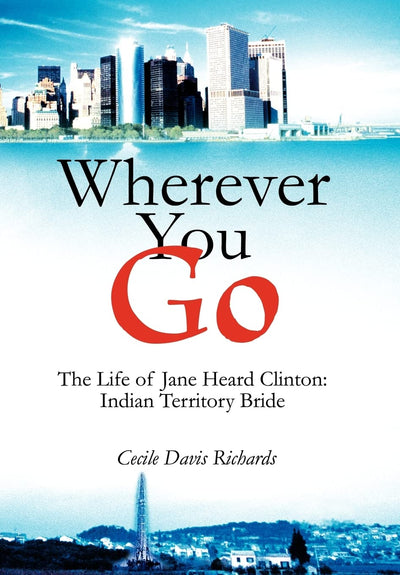 Wherever You Go: The Life of Jane Heard Clinton: Indian Territory Bride