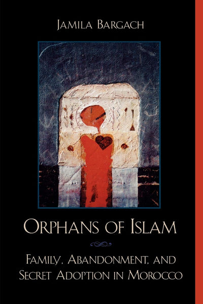 Orphans of Islam: Family, Abandonment, and Secret Adoption in Morocco (Volume 2) (Alterations, 2)