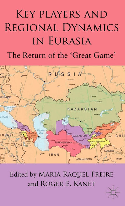 Key Players and Regional Dynamics in Eurasia: The Return of the 'Great Game'