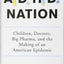ADHD Nation: Children, Doctors, Big Pharma, and the Making of an American Epidemic