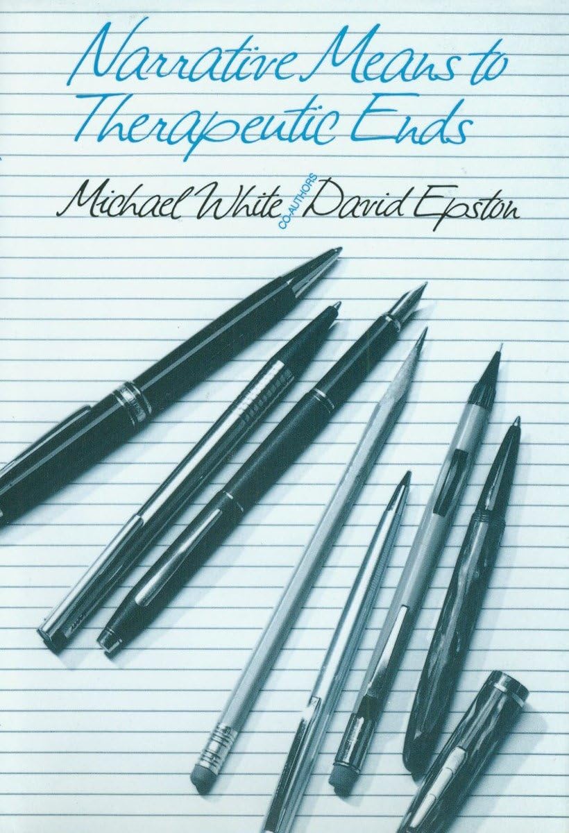 Narrative Means to Therapeutic Ends by Michael White