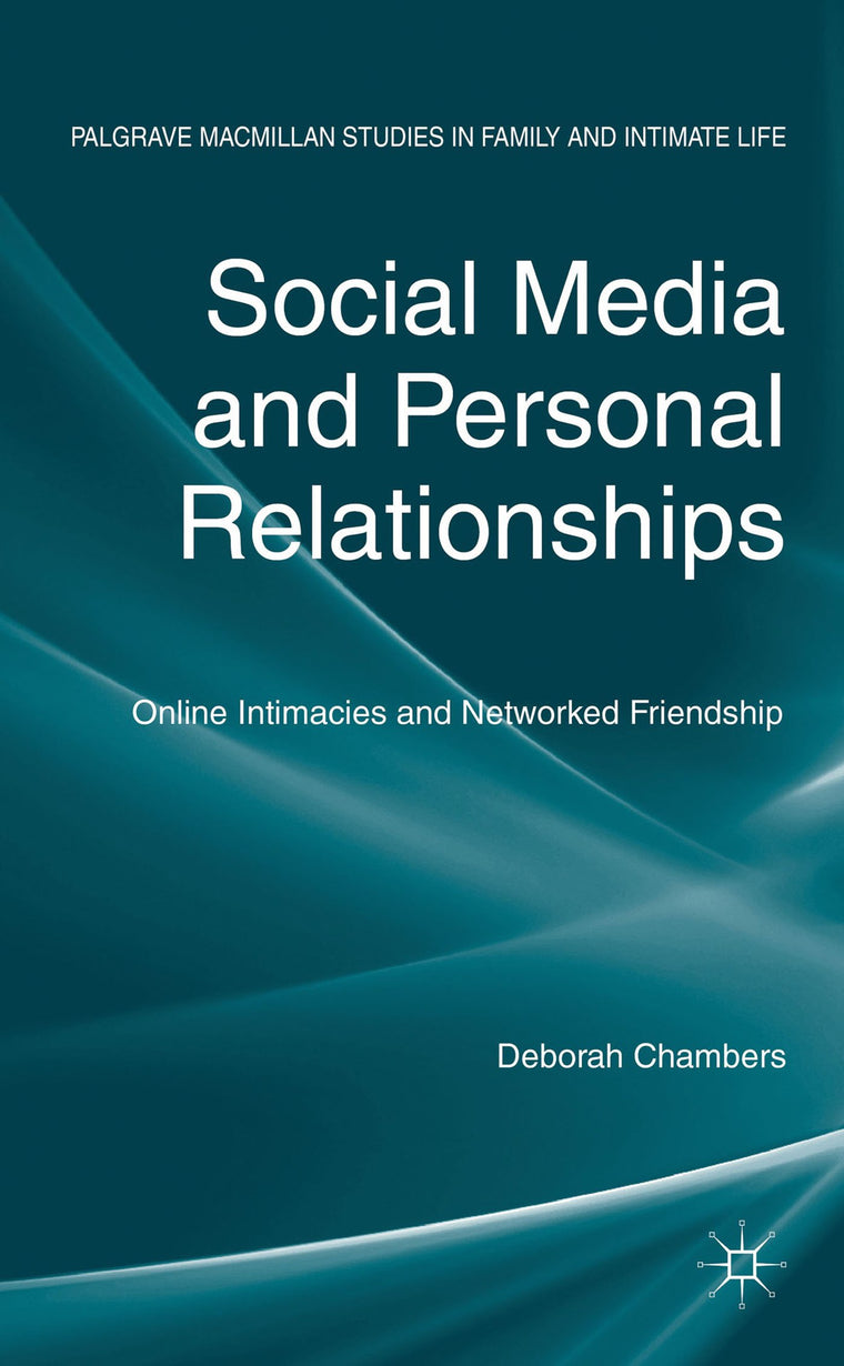 Social Media and Personal Relationships: Online Intimacies and Networked Friendship (Palgrave Macmillan Studies in Family and Intimate Life)