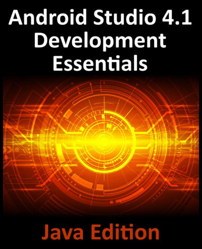 Android Studio 4.1 Development Essentials - Java Edition: Developing Android 11 Apps Using Android Studio 4.1, Java and Android Jetpack