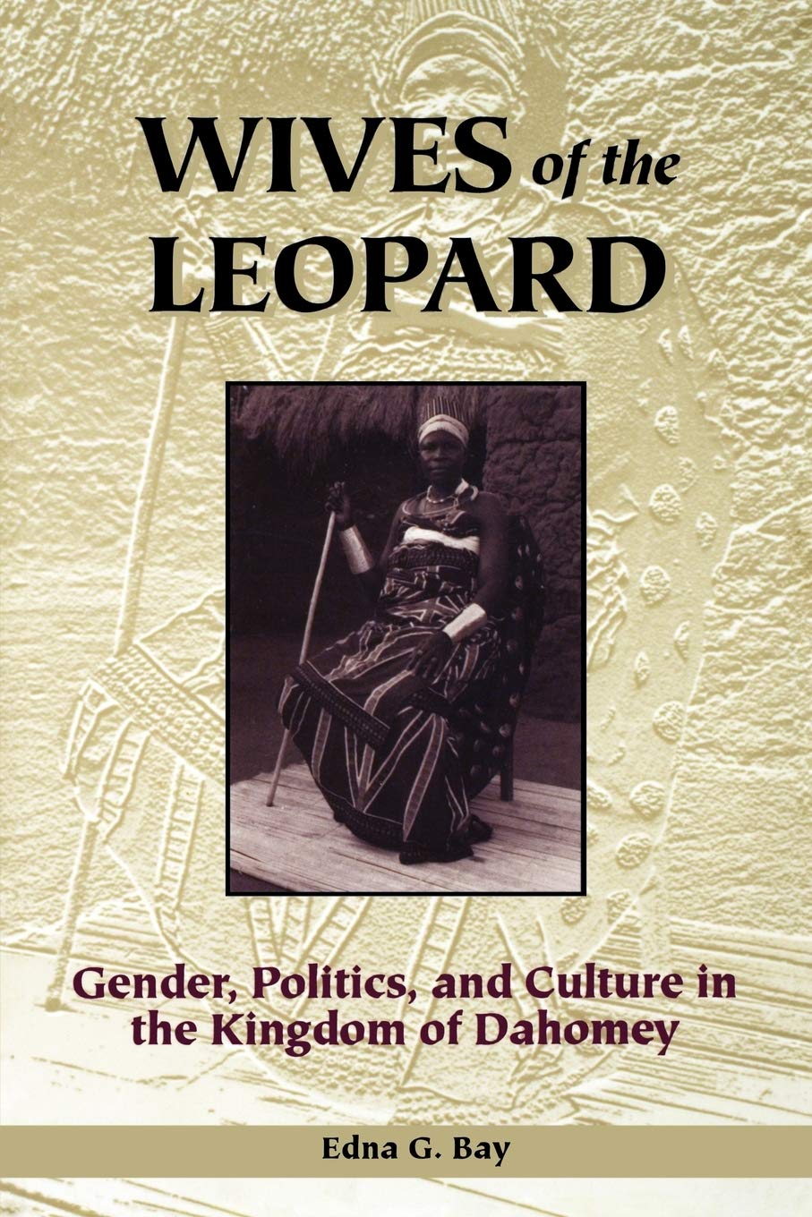 Wives of the Leopard: Gender, Politics, and Culture in the Kingdom of Dahomey