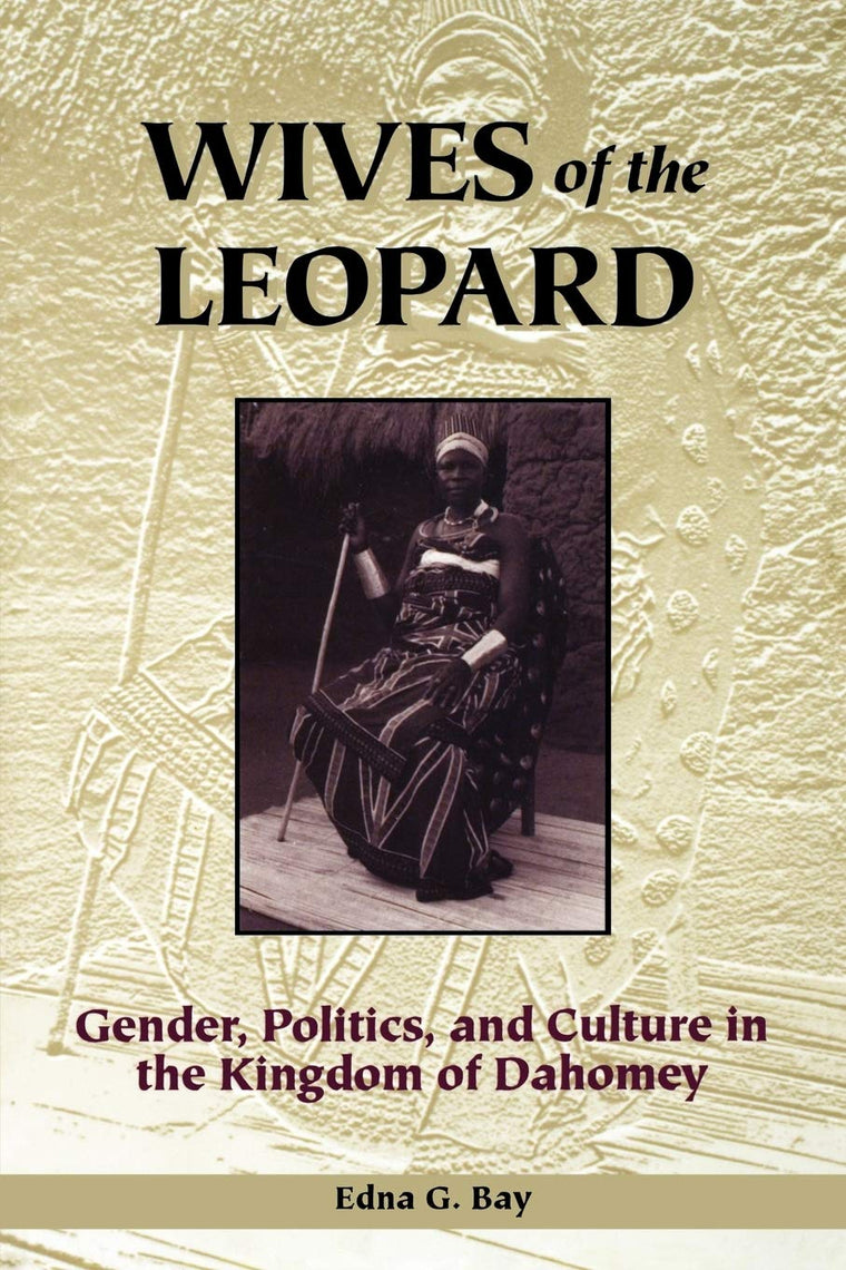 Wives of the Leopard: Gender, Politics, and Culture in the Kingdom of Dahomey