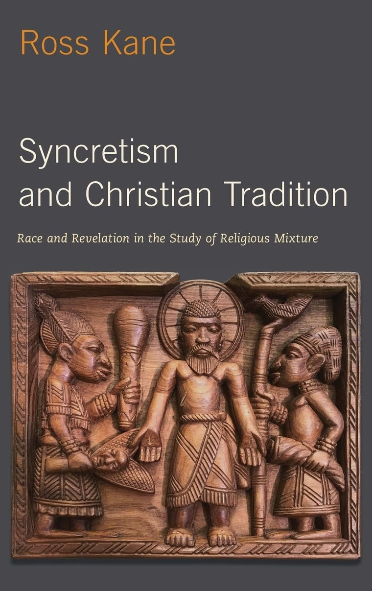 Syncretism and Christian Tradition: Race and Revelation in the Study of Religious Mixture (AAR Reflection and Theory in the Study of Religion)