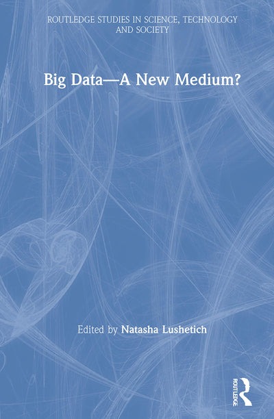 Big Data-A New Medium? (Routledge Studies in Science, Technology and Society)