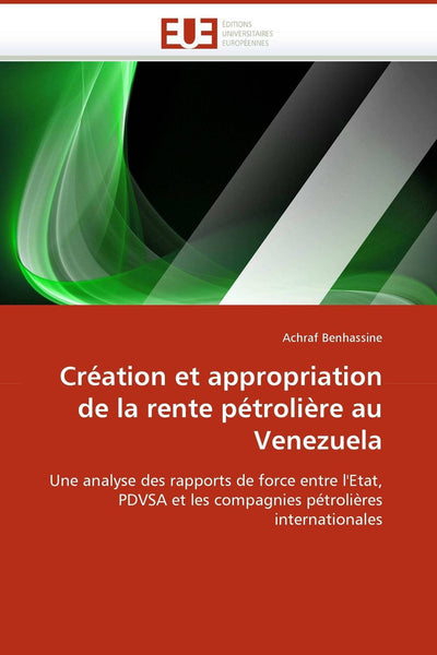 Création et appropriation de la rente pétrolire au Venezuela: Une analyse des rapports de force entre l'Etat, PDVSA et les compagnies pétrolires internationales (Omn.Univ.Europ.) (French Edition)