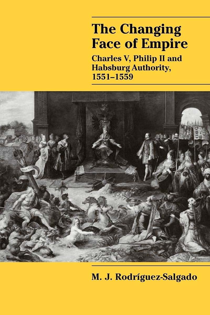 The Changing Face of Empire: Charles V, Phililp II and Habsburg Authority, 1551-1559 (Cambridge Studies in Early Modern History)