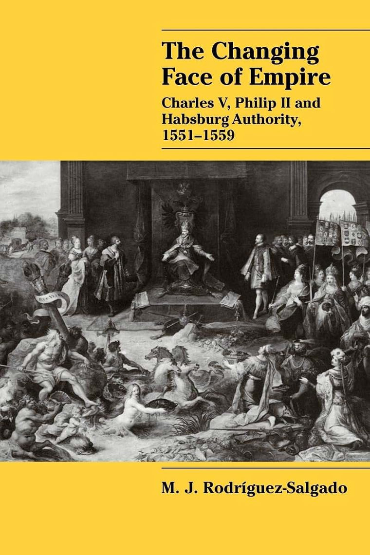 The Changing Face of Empire: Charles V, Phililp II and Habsburg Authority, 1551-1559 (Cambridge Studies in Early Modern History)