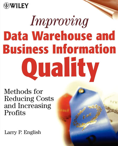 Improving Data Warehouse and Business Information Quality: Methods for Reducing Costs and Increasing Profits