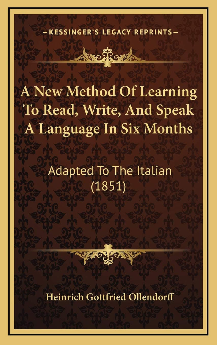 A New Method Of Learning To Read, Write, And Speak A Language In Six Months: Adapted To The Italian (1851)