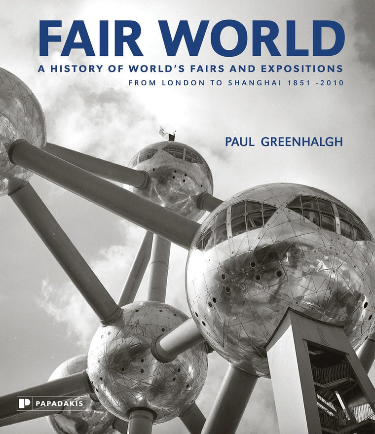 Fair World: A History of World's Fairs and Expositions from London to Shanghai 1851-2010
