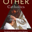 The Other Catholics: Remaking America's Largest Religion