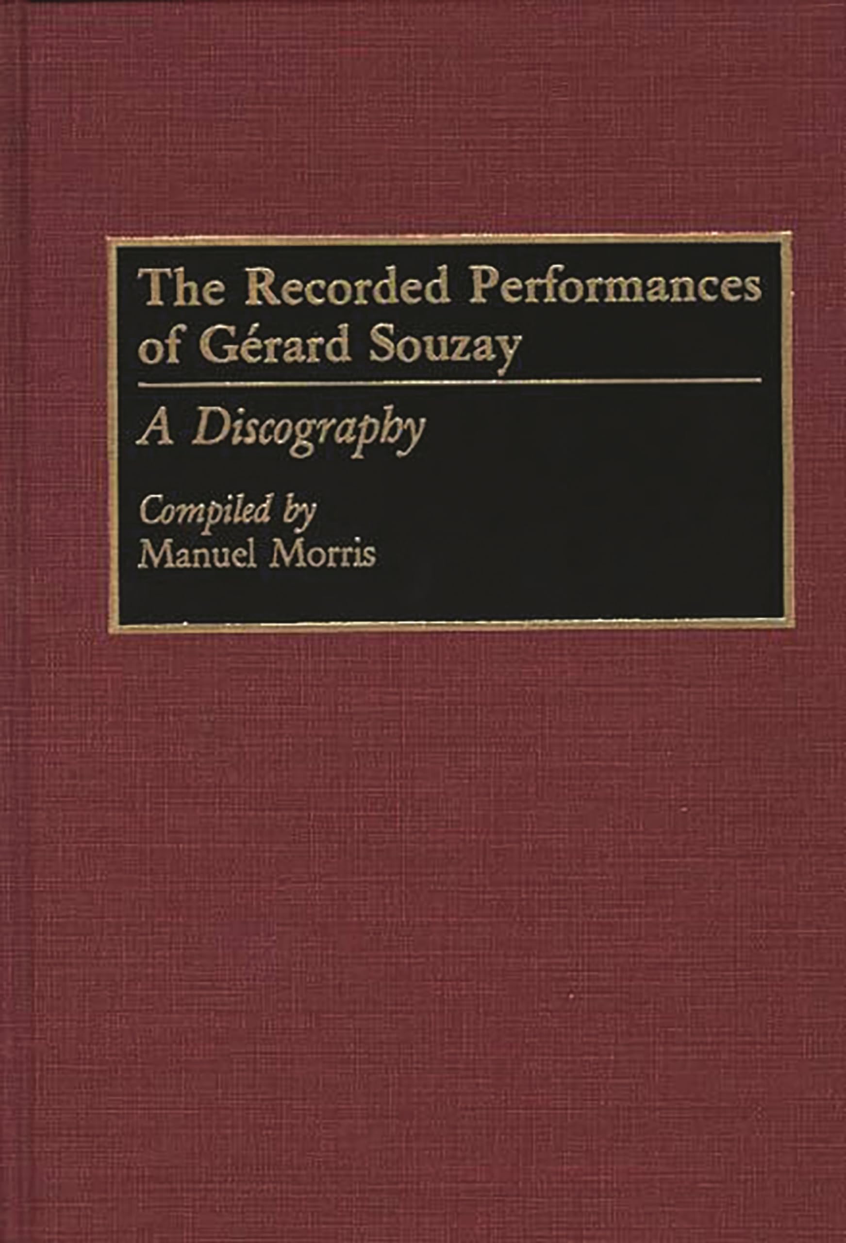 The Recorded Performances of Gerard Souzay: A Discography (Discographies: Association for Recorded Sound Collections Discographic Reference)