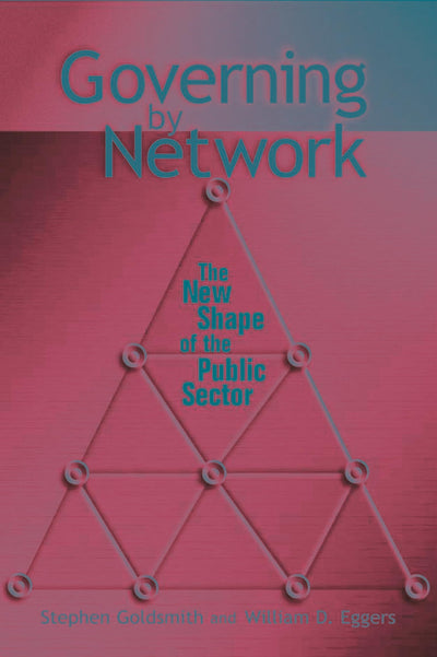 Governing by Network: The New Shape of the Public Sector