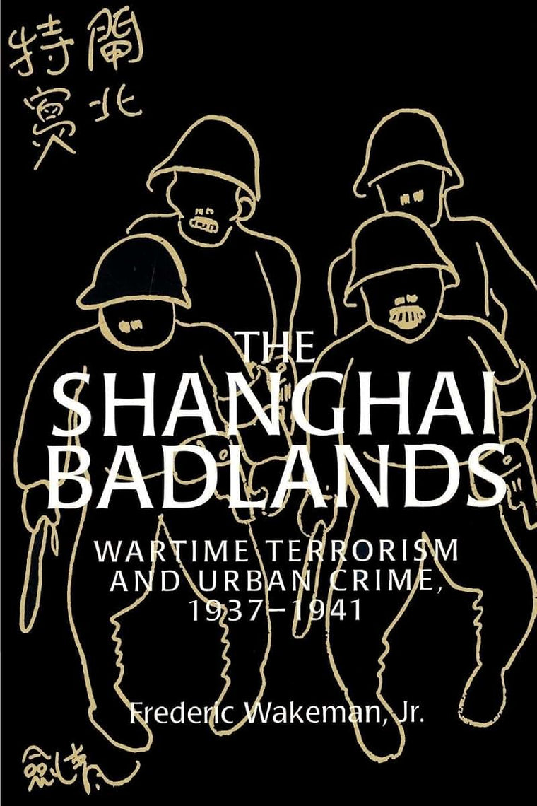 The Shanghai Badlands: Wartime Terrorism and Urban Crime, 1937-1941 (Cambridge Studies in Chinese History, Literature and Institutions)