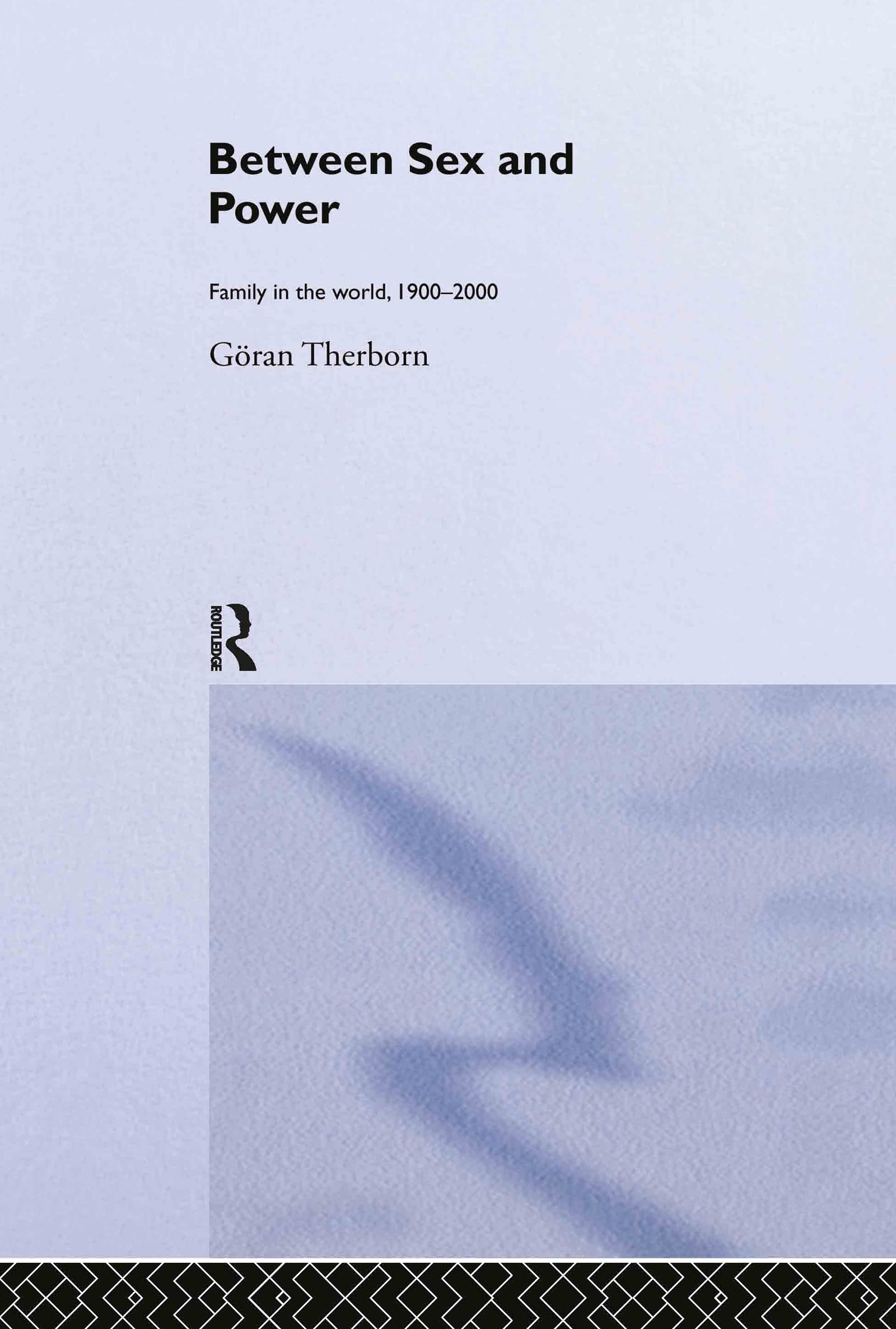 Between Sex and Power: Family in the World 1900-2000 (International Library of Sociology)