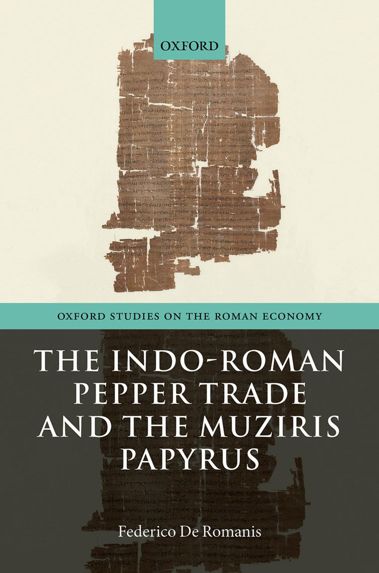 The Indo-Roman Pepper Trade and the Muziris Papyrus (Oxford Studies on the Roman Economy)
