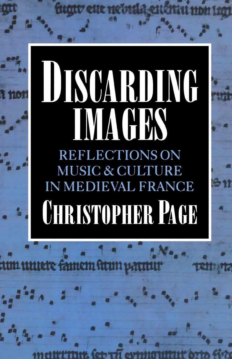 Discarding Images: Reflections on Music and Culture in Medieval France (Clarendon Paperbacks)