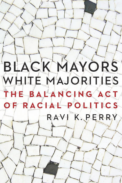 Black Mayors, White Majorities: The Balancing Act of Racial Politics (Justice and Social Inquiry)